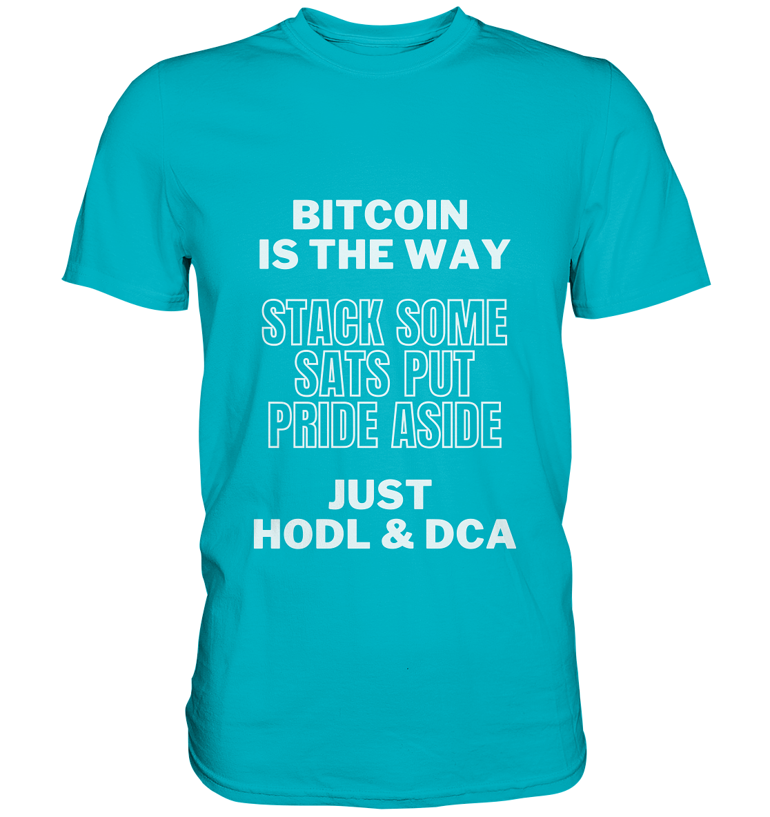 BITCOIN IS THE WAY - STACK SOME SATS PUT PRIDE ASIDE, JUST HODL & DCA - Premium Shirt