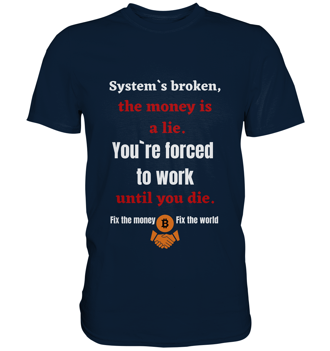 System`s broken, the money is a lie. You`re forced to work until you die. - Premium Shirt