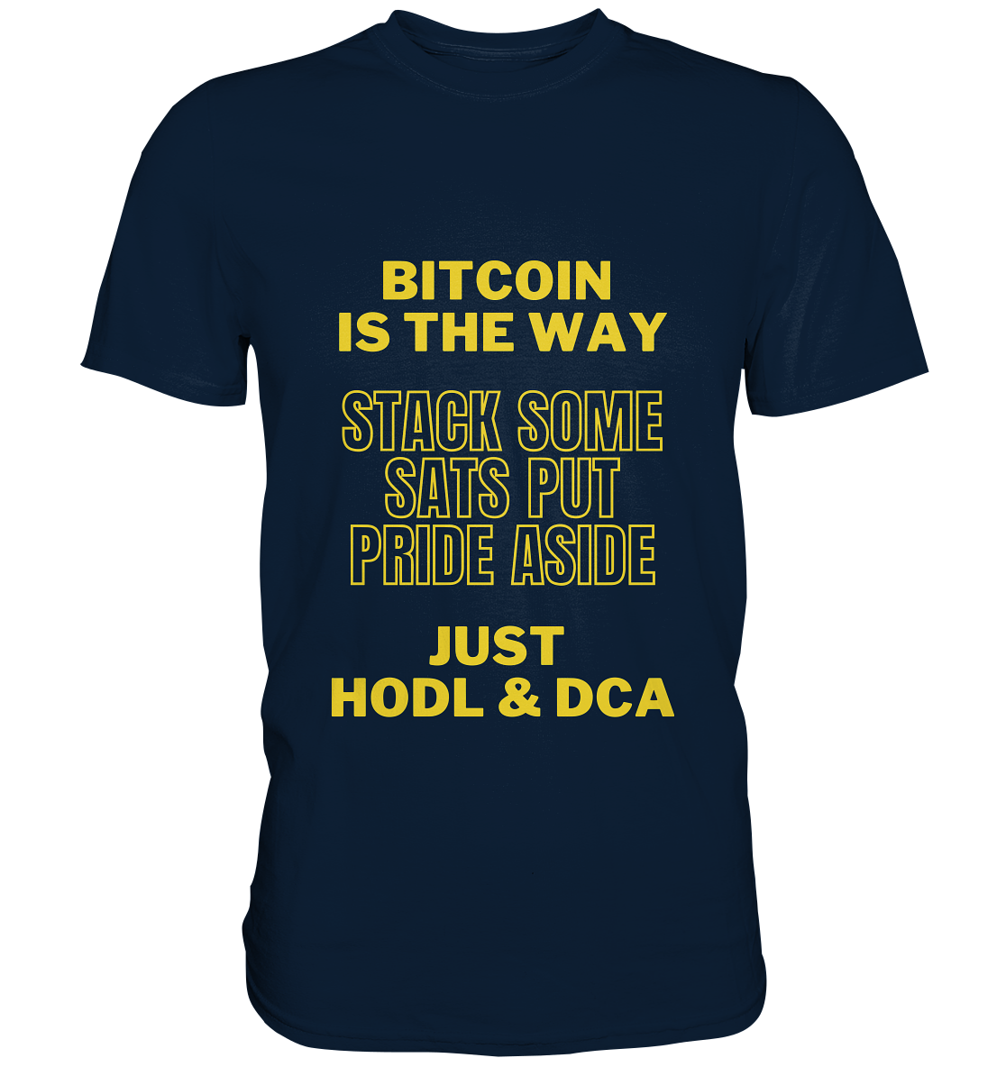 BITCOIN IS THE WAY - STACK SOME SATS PUT PRIDE ASIDE, JUST HODL &  DCA (yellow Version) - Premium Shirt