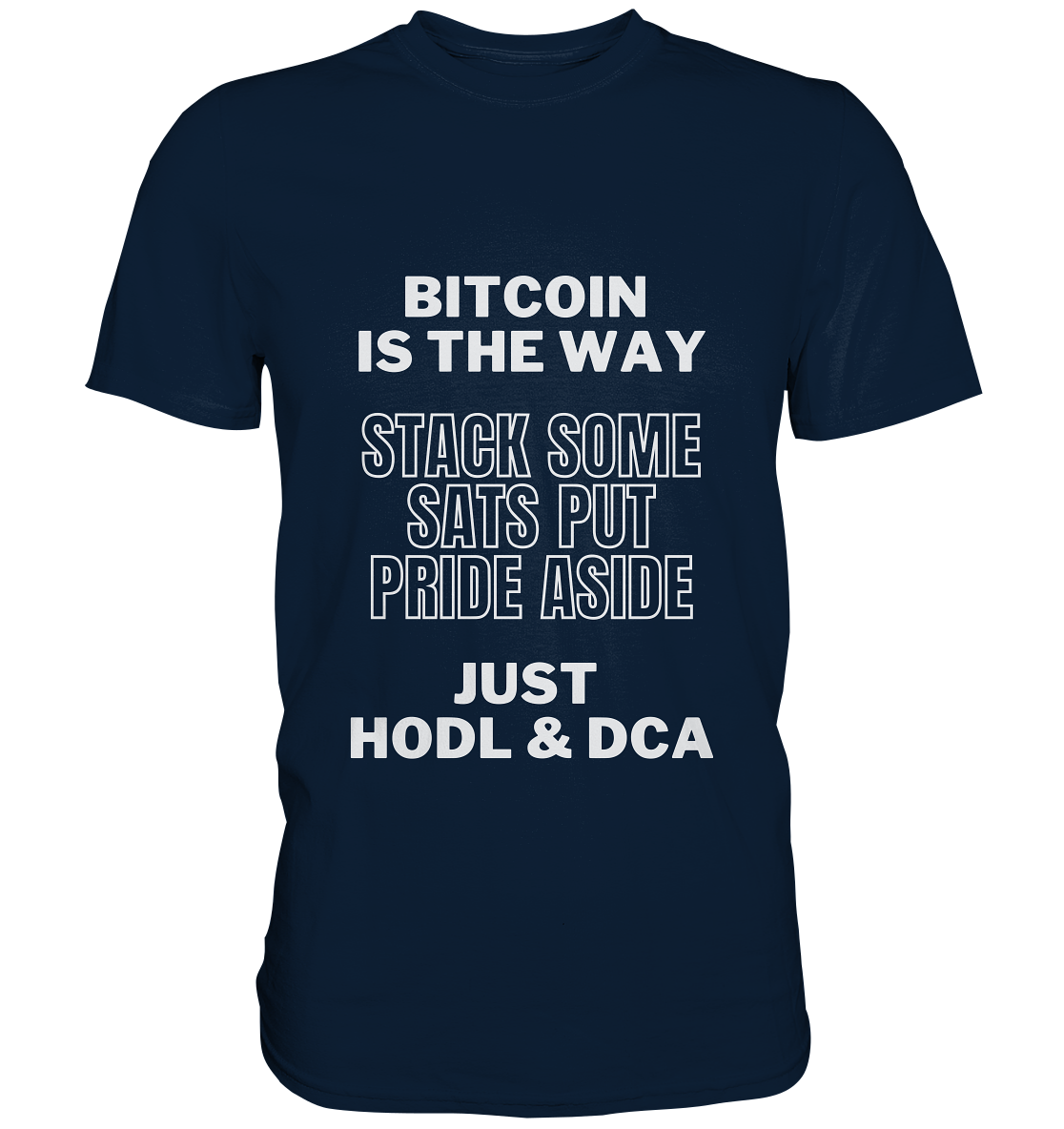 BITCOIN IS THE WAY - STACK SOME SATS PUT PRIDE ASIDE, JUST HODL & DCA - Premium Shirt