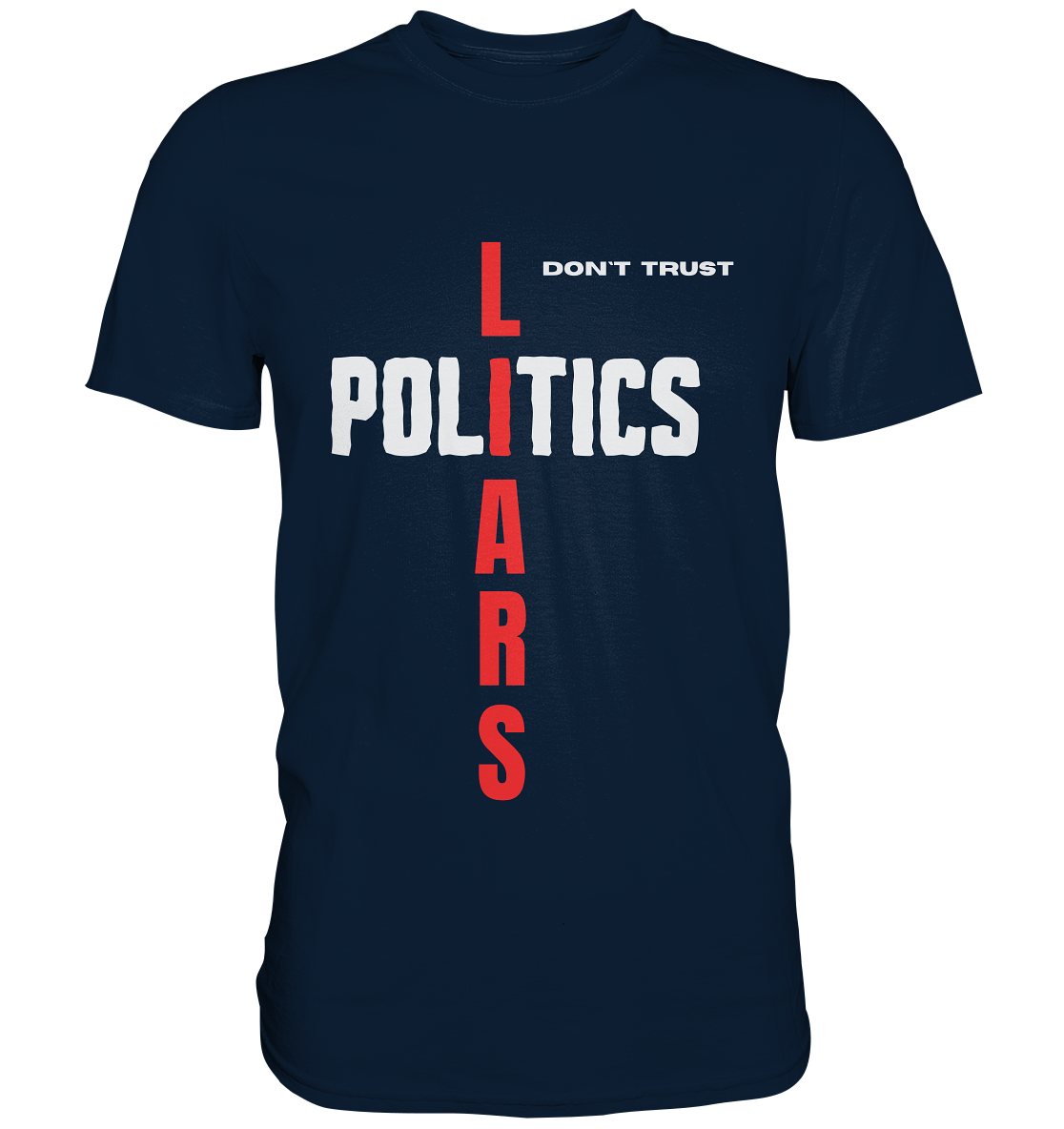 don`t trust POLITICS, LIARS - Premium Shirt