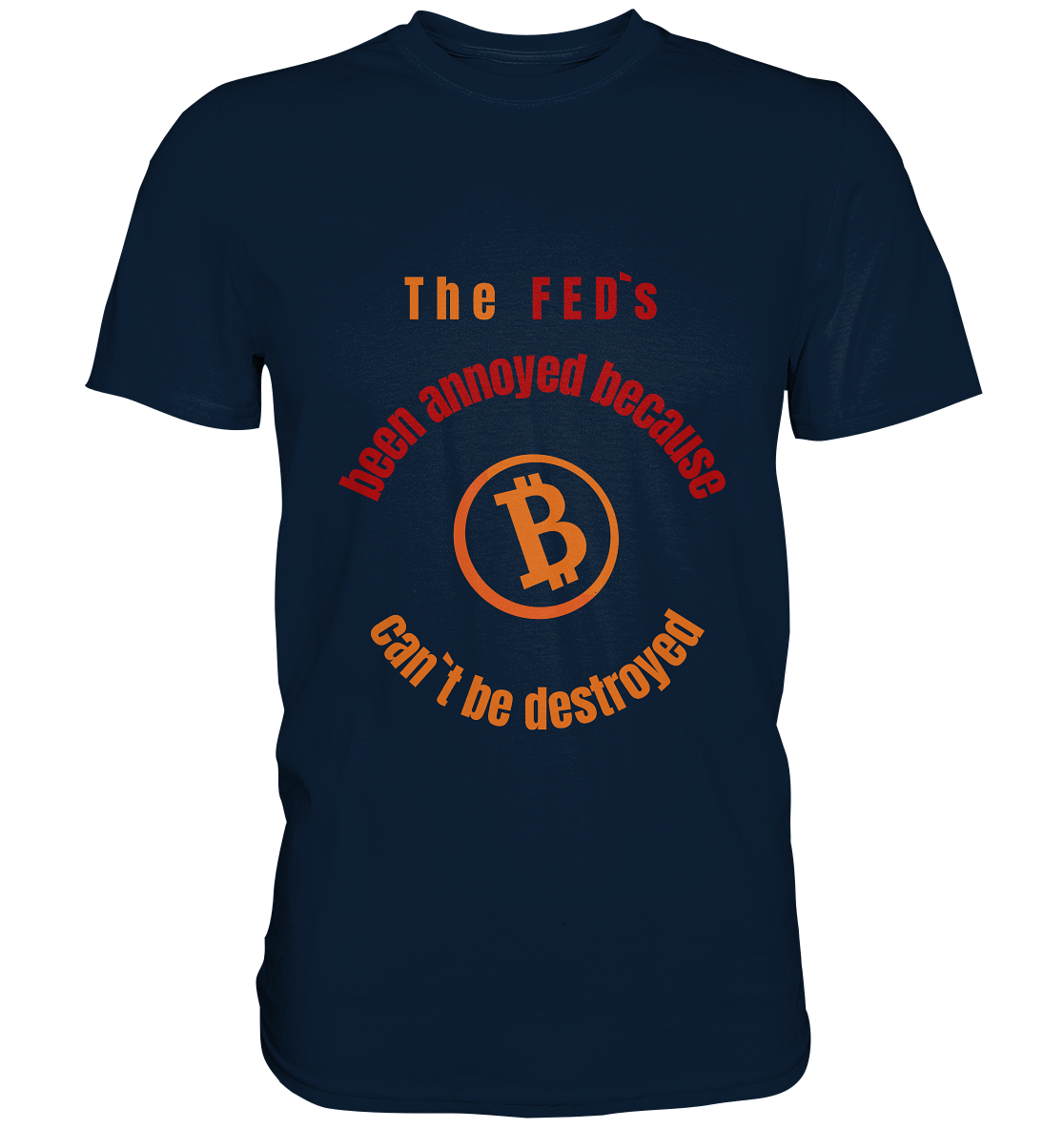 The FEDs been annoyed, BTC cant be destroyed - Premium Shirt