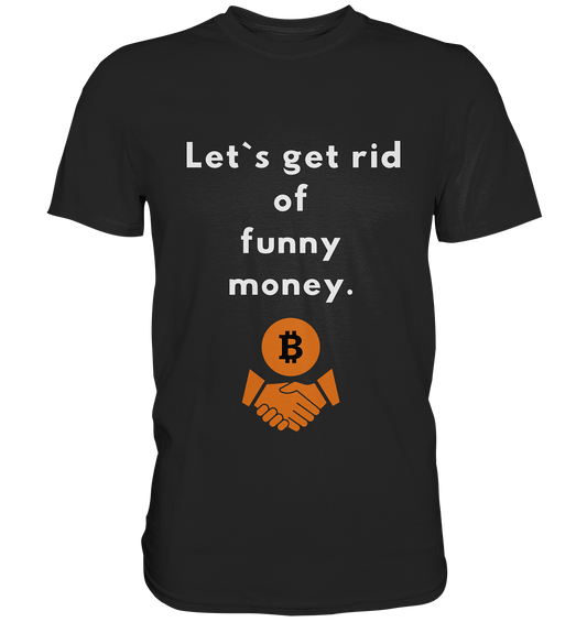 Let`s get rid of funny money - Premium Shirt