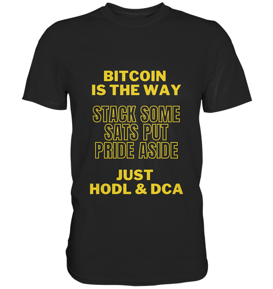 BITCOIN IS THE WAY - STACK SOME SATS PUT PRIDE ASIDE, JUST HODL &  DCA (yellow Version) - Premium Shirt