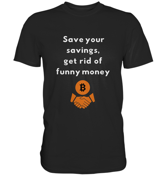 Save your savings, get rid of funny money - Premium Shirt