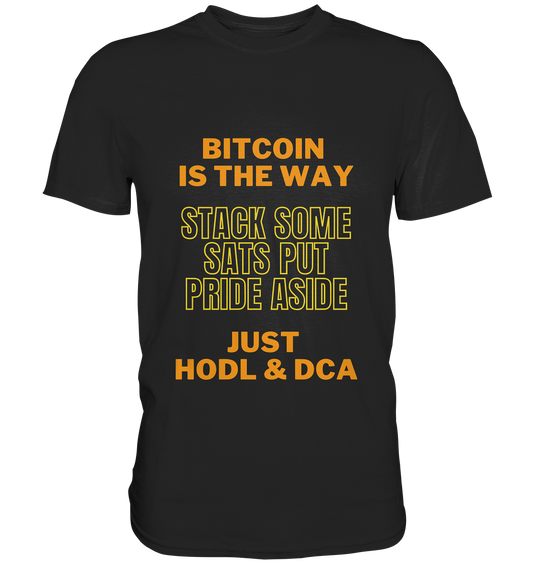 BITCOIN IS THE WAY - STACK SOME SATS PUT PRIDE ASIDE, JUST HODL &  DCA (yellow-orange Version) - Premium Shirt