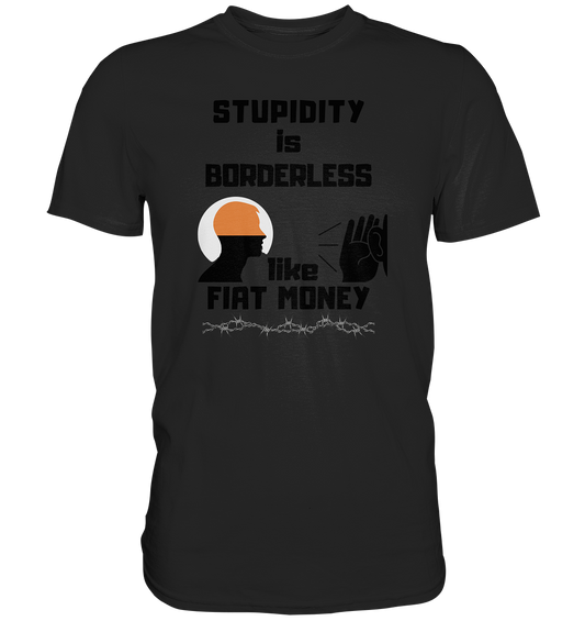 STUPIDITY is BORDERLESS  like FIAT MONEY (Flüstern / Lauschen Grafik)  - Premium Shirt