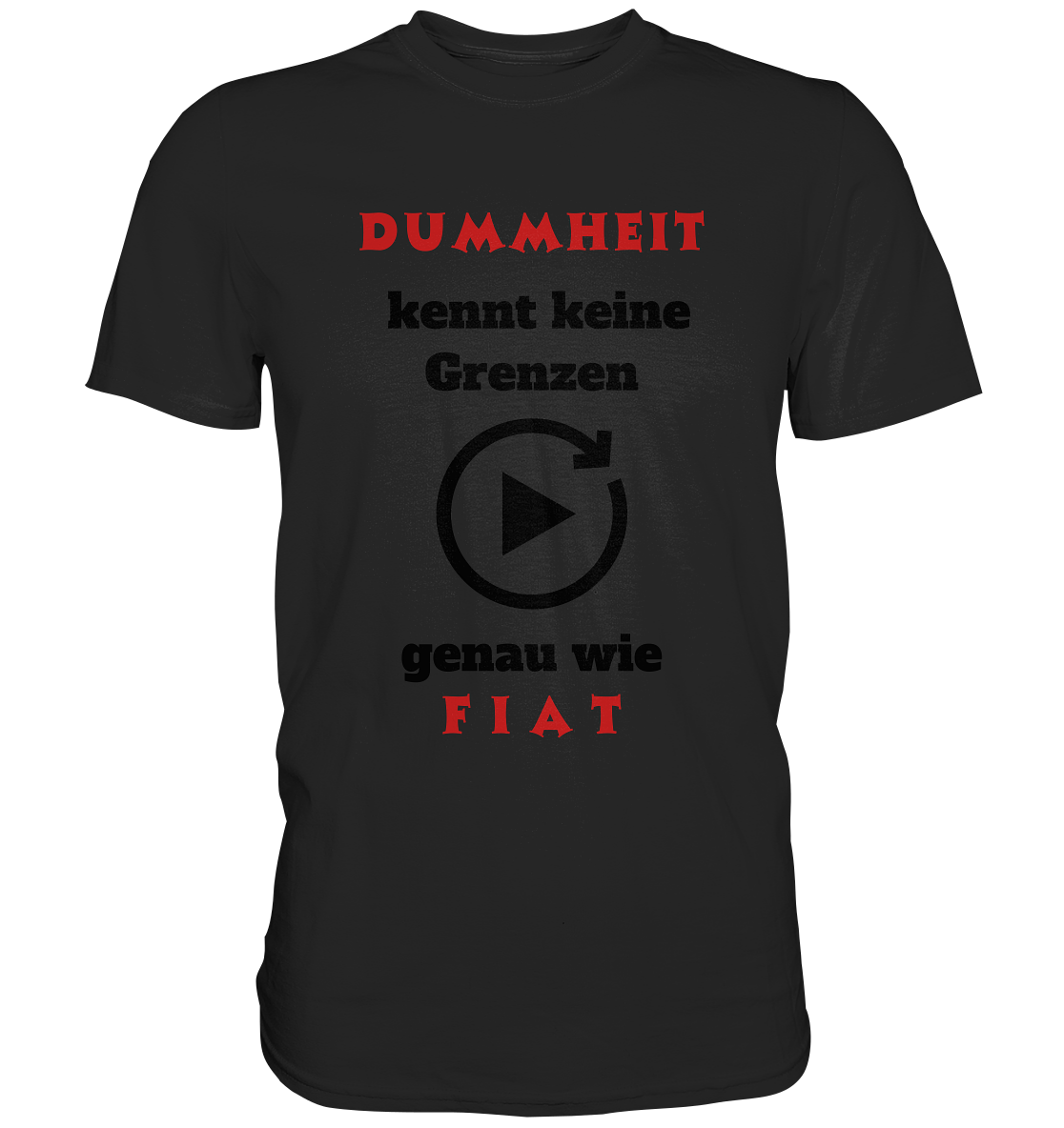 DUMMHEIT (ROT) kennt keine Grenzen - genau wie FIAT (ROT) # PLAYBUTTON UNENDLICH  - Premium Shirt