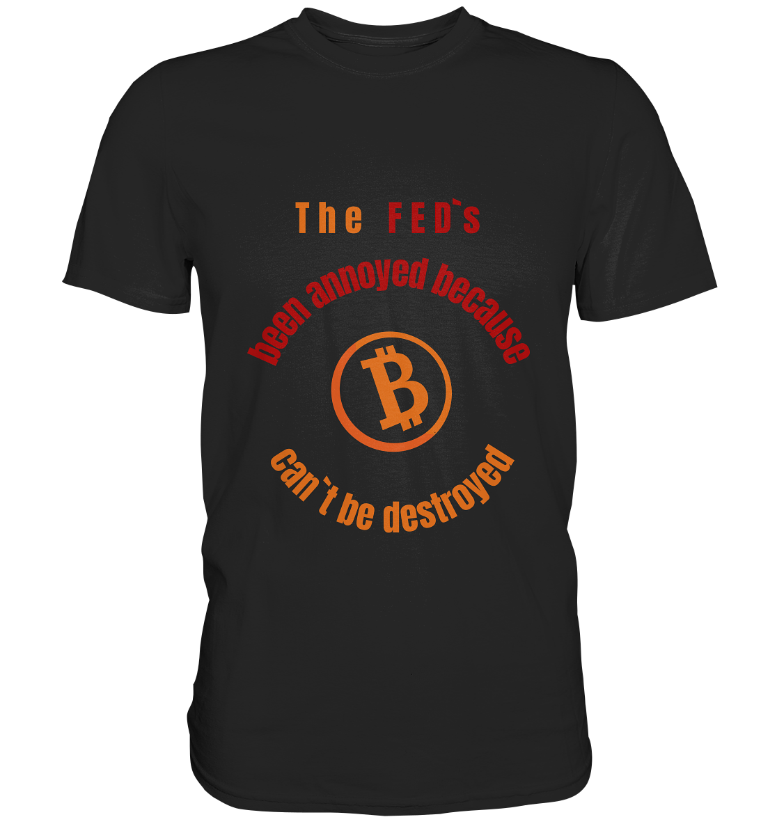 The FEDs been annoyed, BTC cant be destroyed - Premium Shirt