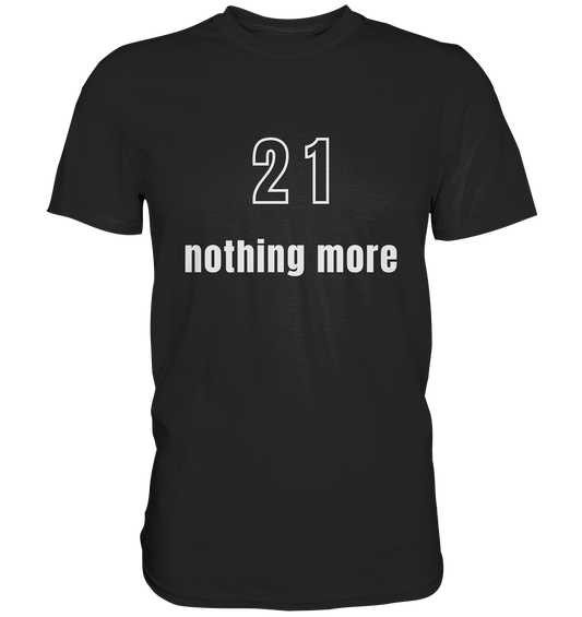 21 - nothing more (Text only) - Premium Shirt