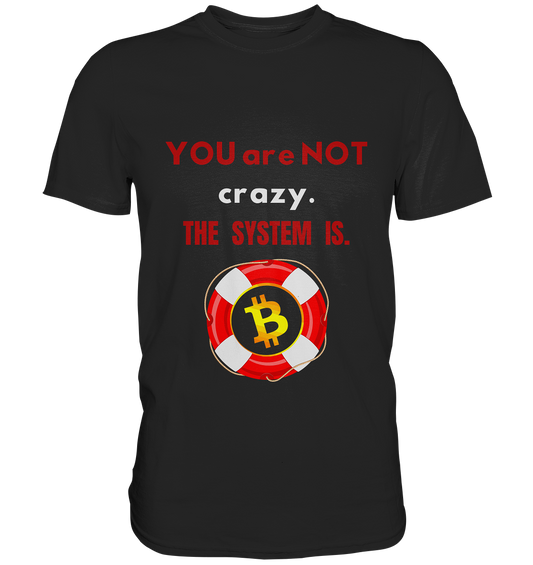 YOU are NOT crazy, THE SYSTEM IS. (BTC Rettungsring) - Premium Shirt