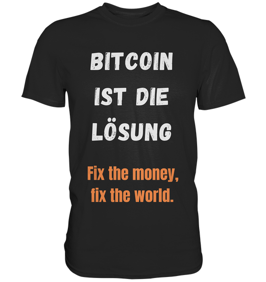 BITCOIN IST DIE LÖSUNG - Fix the money, fix the world   - Premium Shirt