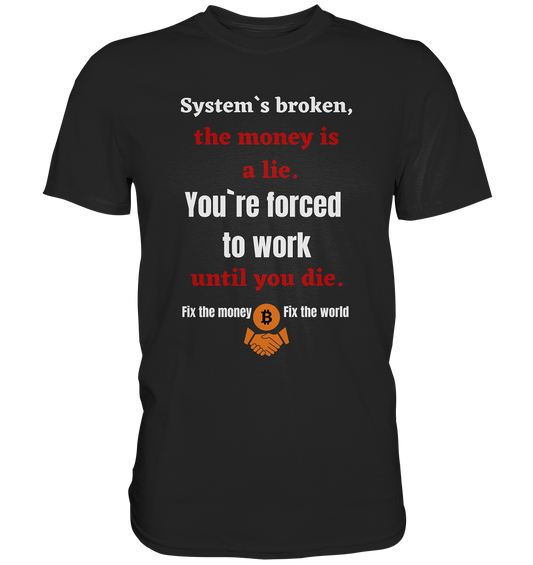 System`s broken, the money is a lie. You`re forced to work until you die. (Ladies C. 21% Rabatt bis zum Halving 2024) - Premium Shirt