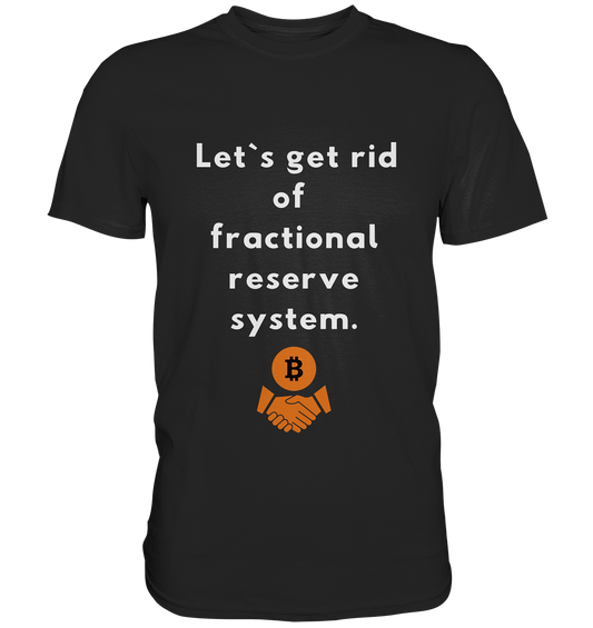 Let`s get rid of fractional reserve system  - Premium Shirt