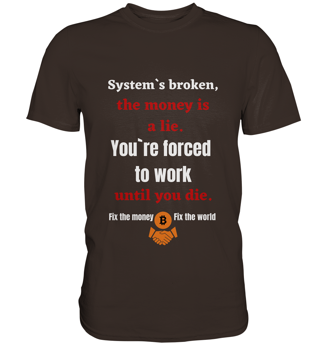 System`s broken, the money is a lie. You`re forced to work until you die. - Premium Shirt