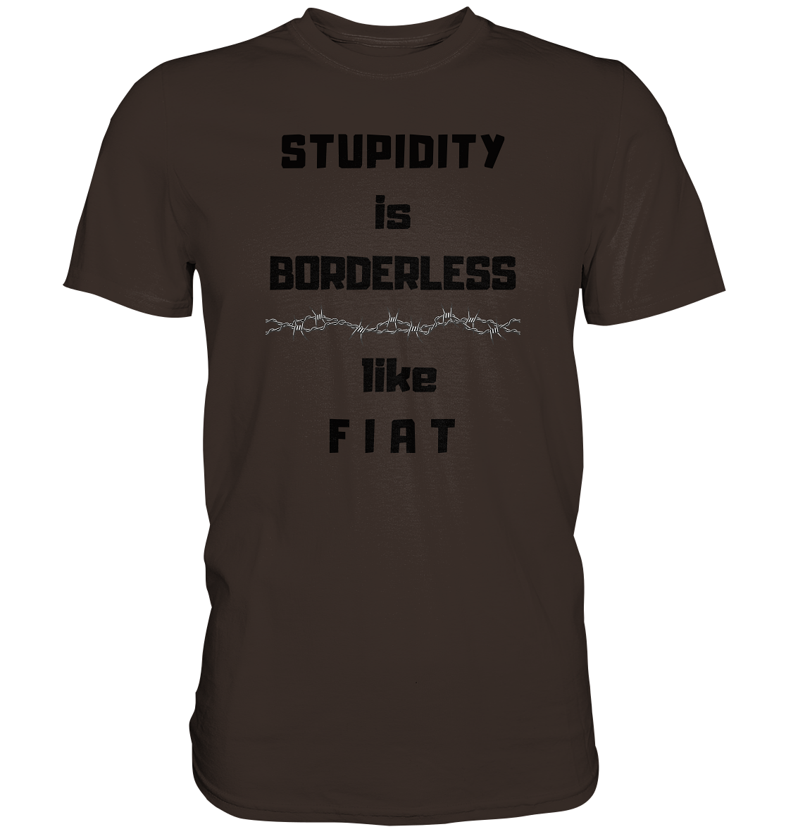 STUPIDITY is BORDERLESS (Stacheldraht Grafik) like F I A T - Premium Shirt