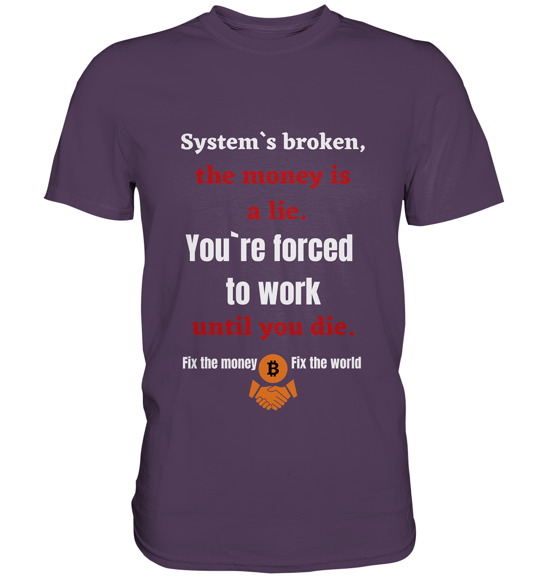 System`s broken, the money is a lie. You`re forced to work until you die. - Premium Shirt