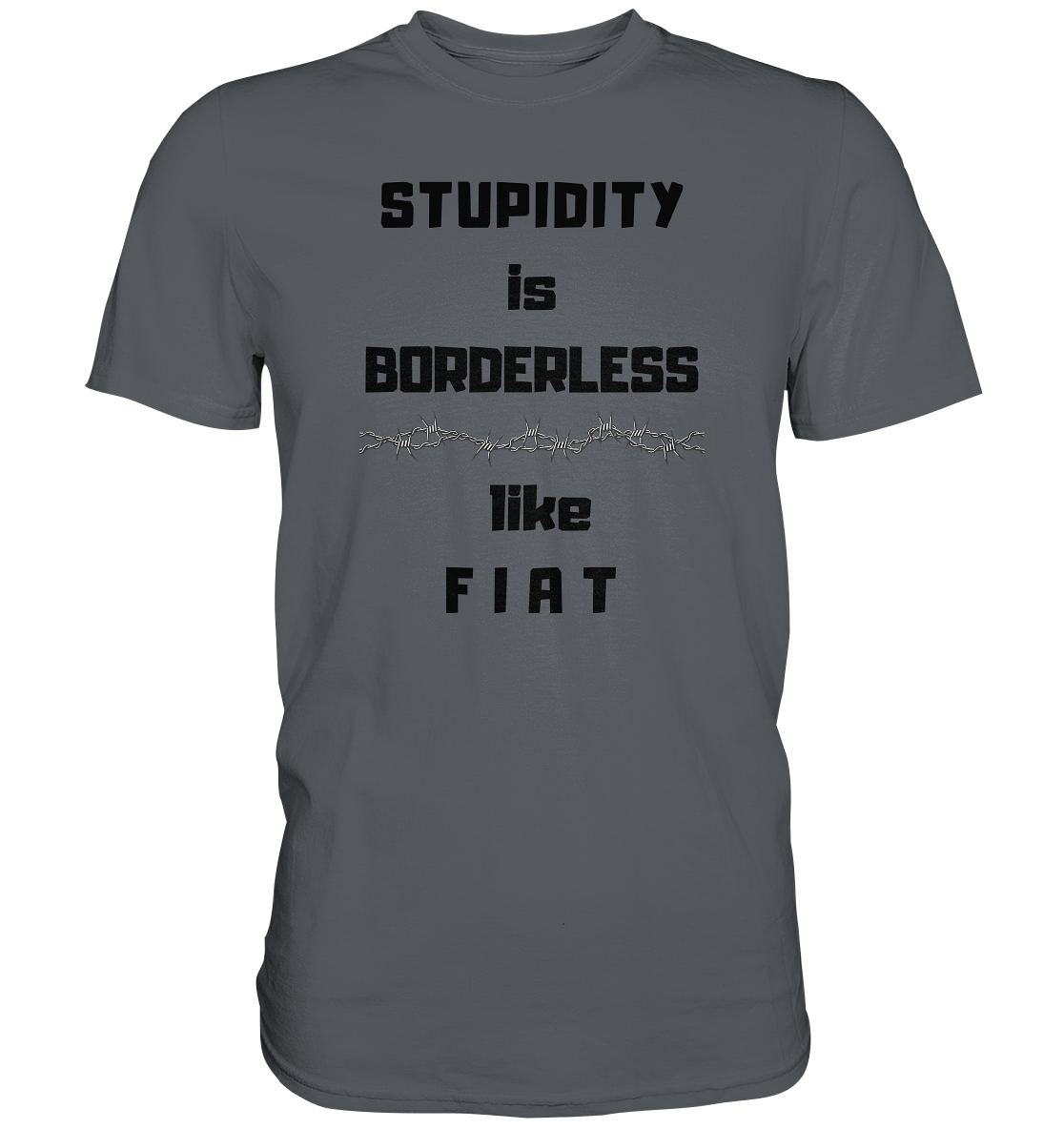 STUPIDITY is BORDERLESS (Stacheldraht Grafik) like F I A T - Premium Shirt