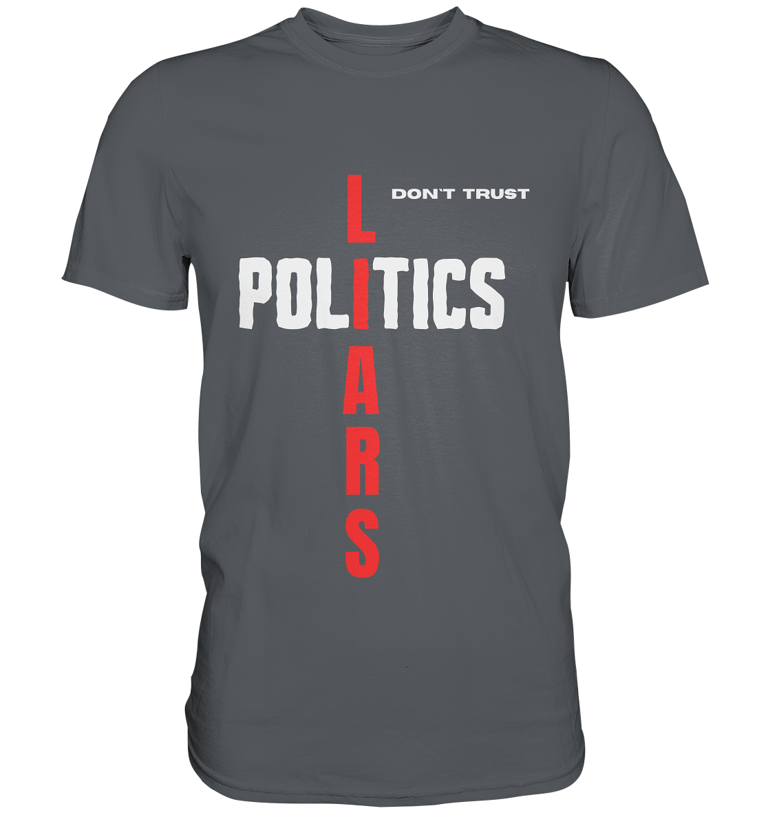 don`t trust POLITICS, LIARS - Premium Shirt