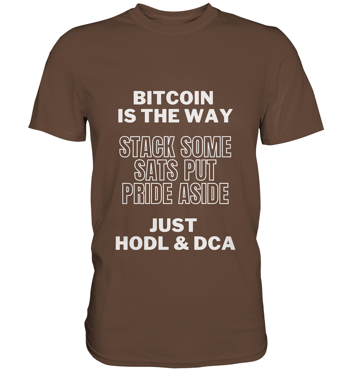 BITCOIN IS THE WAY - STACK SOME SATS PUT PRIDE ASIDE, JUST HODL & DCA - Premium Shirt