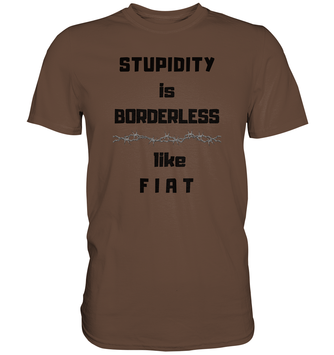 STUPIDITY is BORDERLESS (Stacheldraht Grafik) like F I A T - Premium Shirt