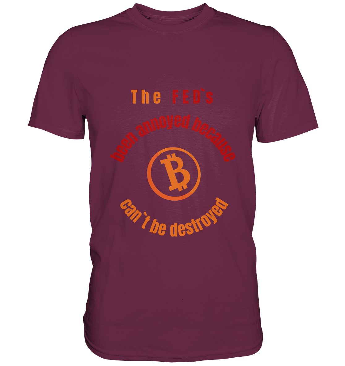 The FEDs been annoyed, BTC cant be destroyed - Premium Shirt