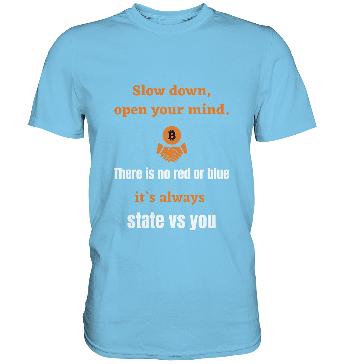 Slow down, open your mind. There is no red or blue, it`s always state vs you. (Variante 3) - Premium Shirt