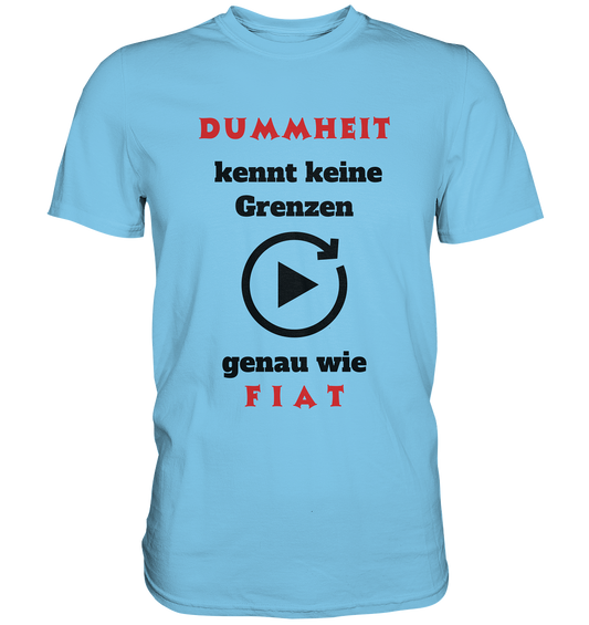 DUMMHEIT (ROT) kennt keine Grenzen - genau wie FIAT (ROT) # PLAYBUTTON UNENDLICH  - Premium Shirt