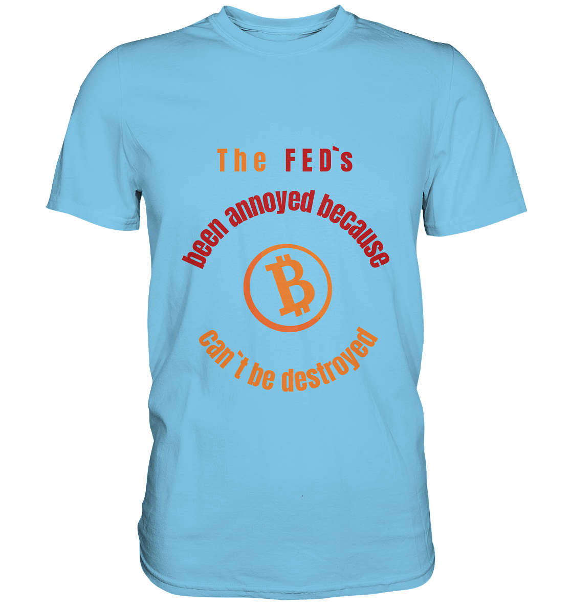 The FEDs been annoyed, BTC cant be destroyed - Premium Shirt