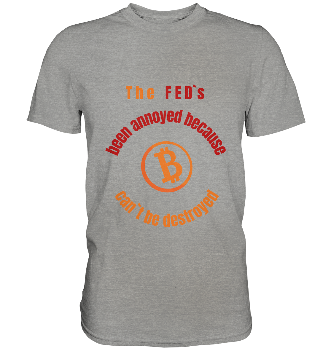 The FEDs been annoyed, BTC cant be destroyed - Premium Shirt