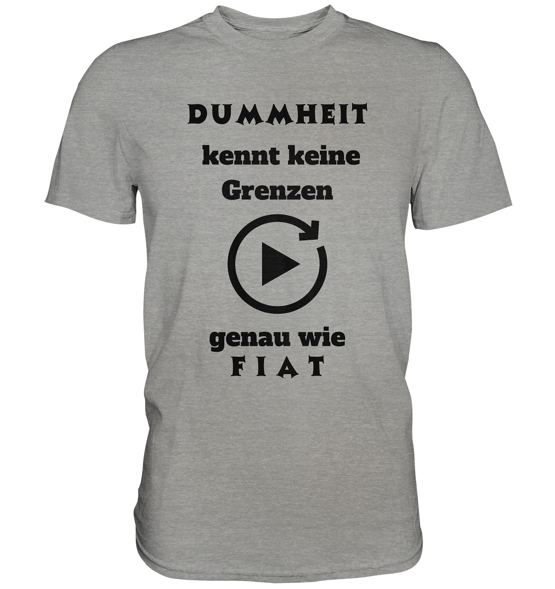 DUMMHEIT KENNT KEINE GRENZEN - GENAU WIE FIAT (PLAYBUTTON UNENDLICH) - Premium Shirt