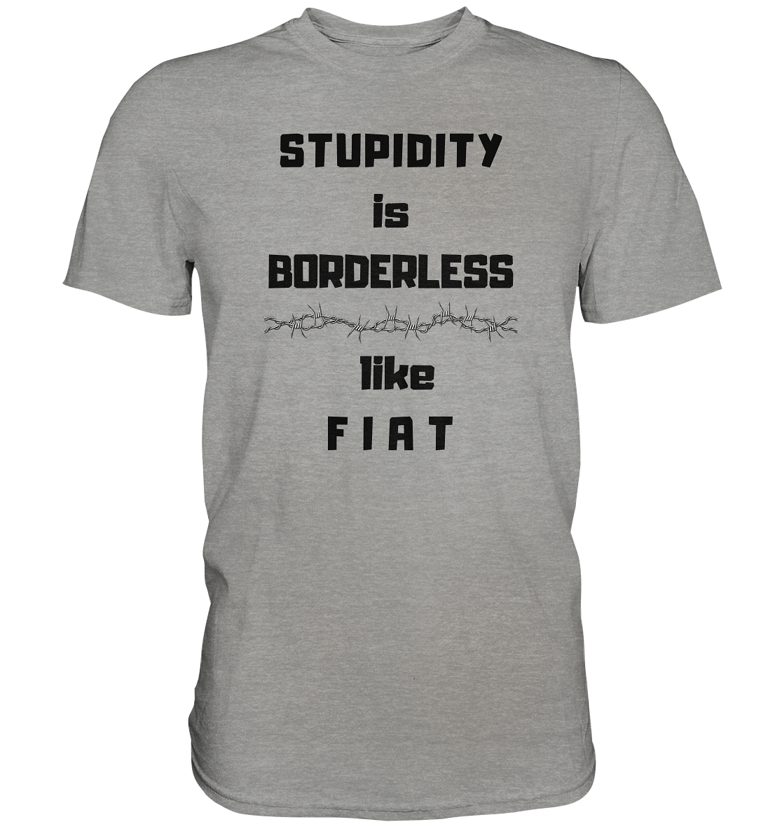 STUPIDITY is BORDERLESS (Stacheldraht Grafik) like F I A T - Premium Shirt