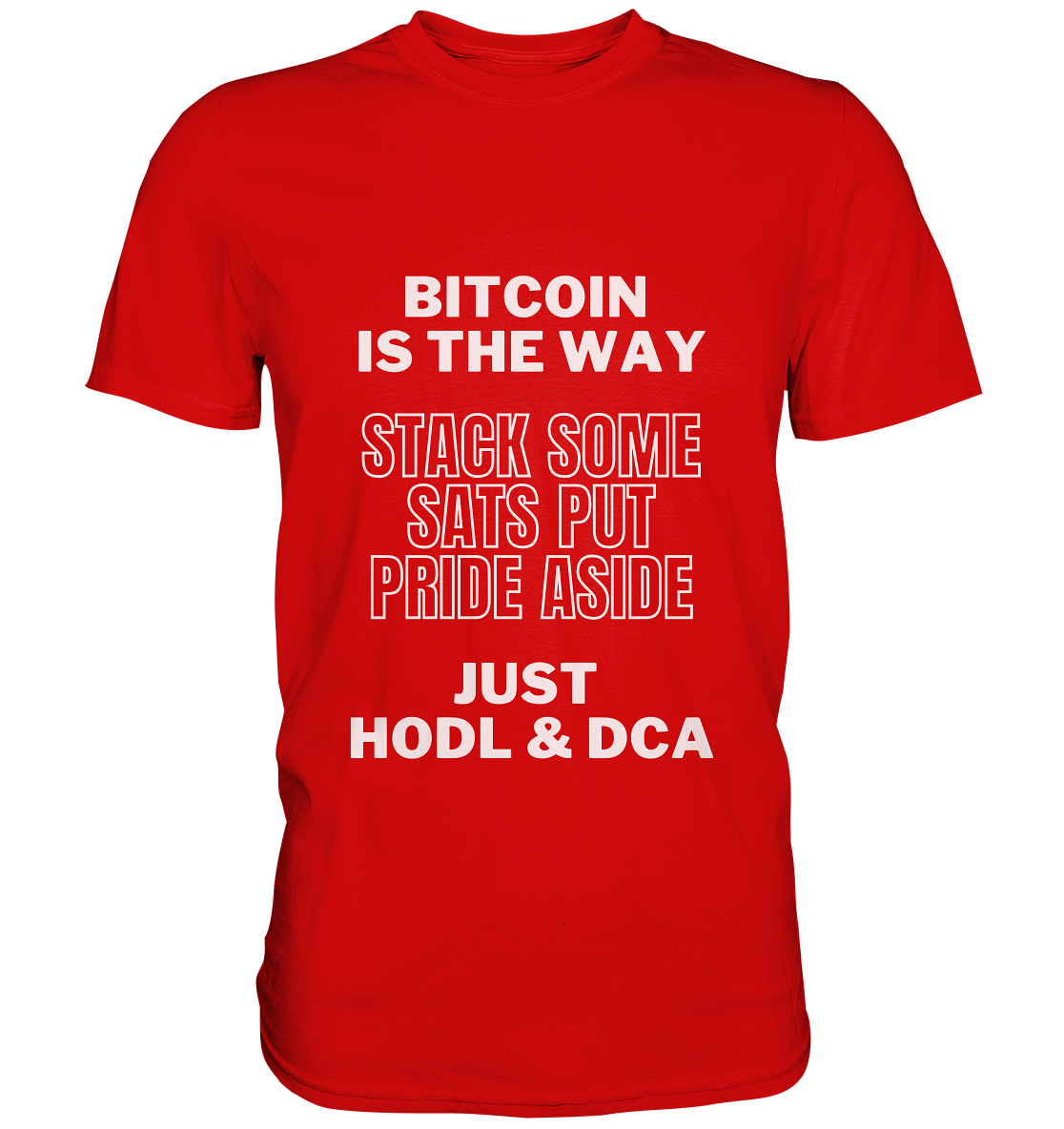 BITCOIN IS THE WAY - STACK SOME SATS PUT PRIDE ASIDE, JUST HODL & DCA - Premium Shirt