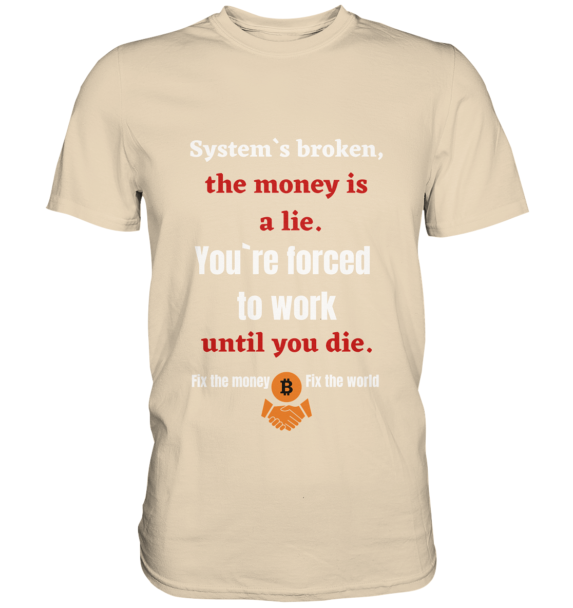 System`s broken, the money is a lie. You`re forced to work until you die. - Premium Shirt