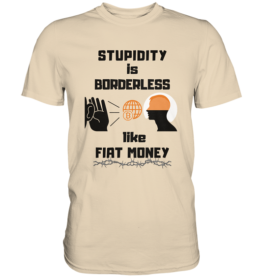 STUPIDITY is BORDERLESS like FIAT MONEY (Version 3)  - Premium Shirt