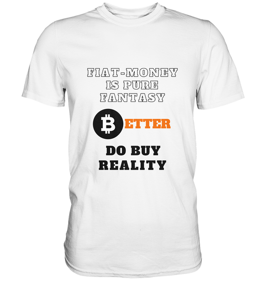 FIAT-MONEY IS PURE FANTASY - BETTER DO BUY REALITY - Premium Shirt