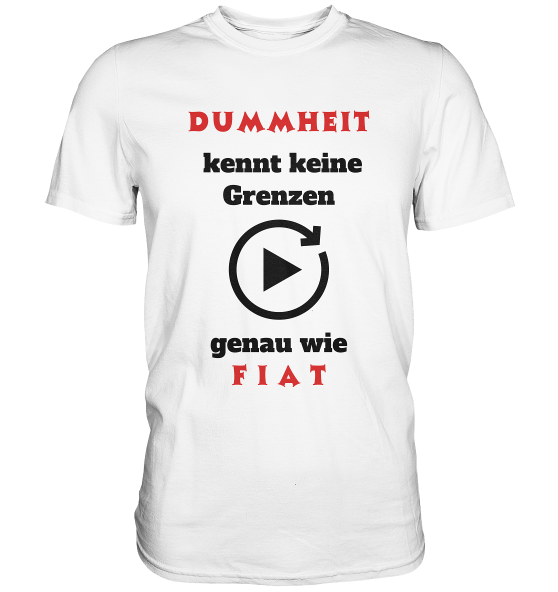 DUMMHEIT (ROT) kennt keine Grenzen - genau wie FIAT (ROT) # PLAYBUTTON UNENDLICH  - Premium Shirt