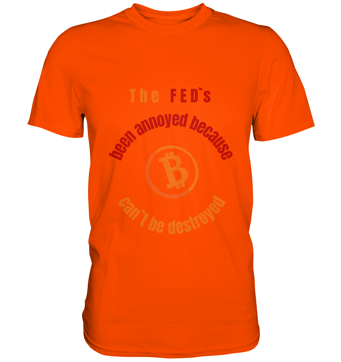 The FEDs been annoyed, BTC cant be destroyed - Premium Shirt