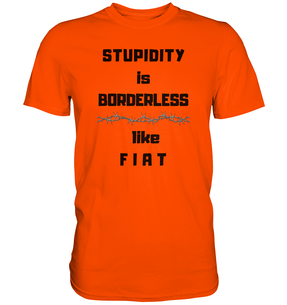 STUPIDITY is BORDERLESS (Stacheldraht Grafik) like F I A T - Premium Shirt