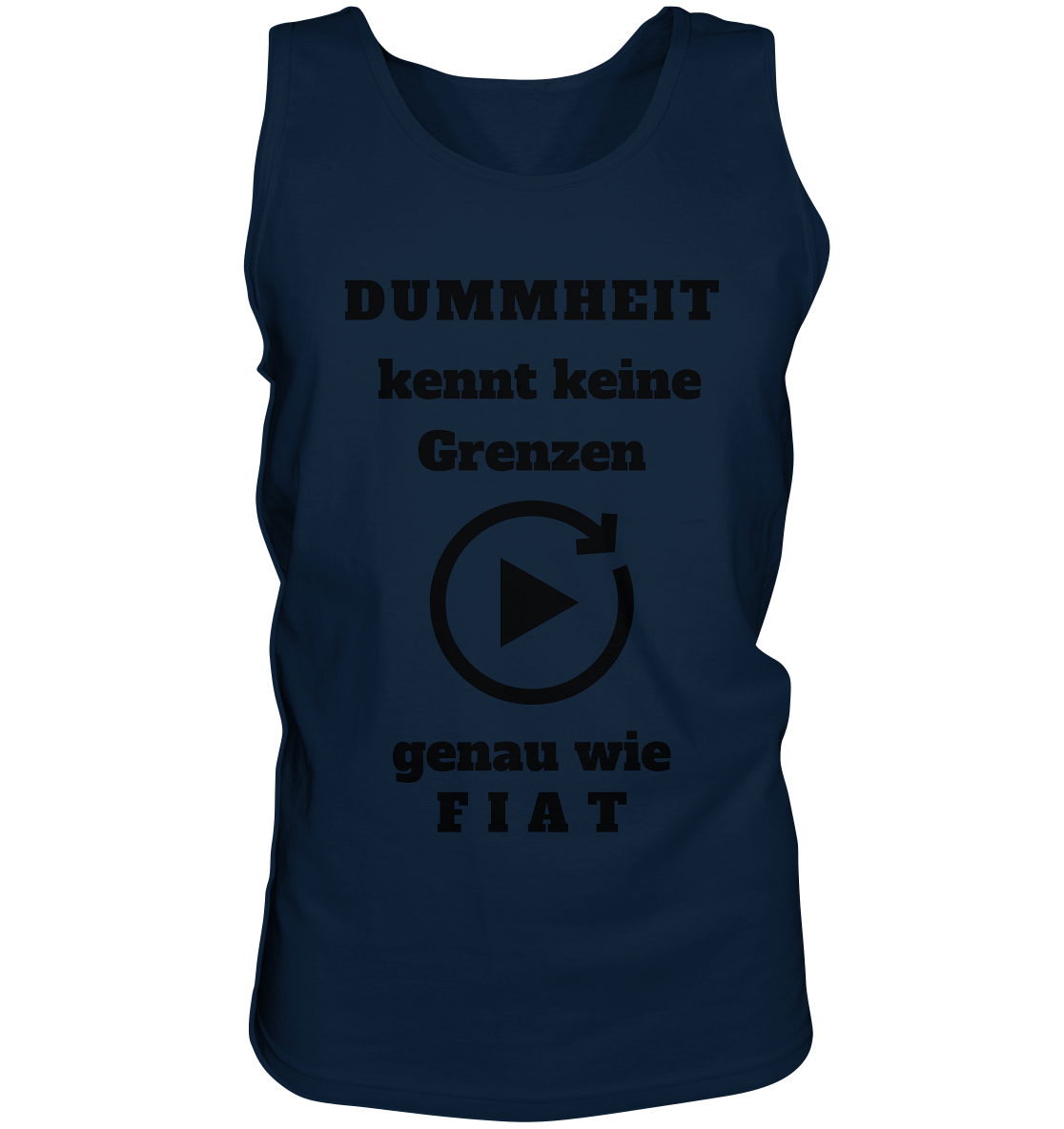 DUMMHEIT KENNT KEINE GRENZEN - GENAU WIE FIAT (einheitliche Schrift) # PLAYBUTTON UNENDLICH - Tank-Top