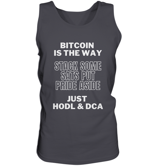 BITCOIN IS THE WAY - STACK SOME SATS PUT PRIDE ASIDE, JUST HODL & DCA - Tank-Top