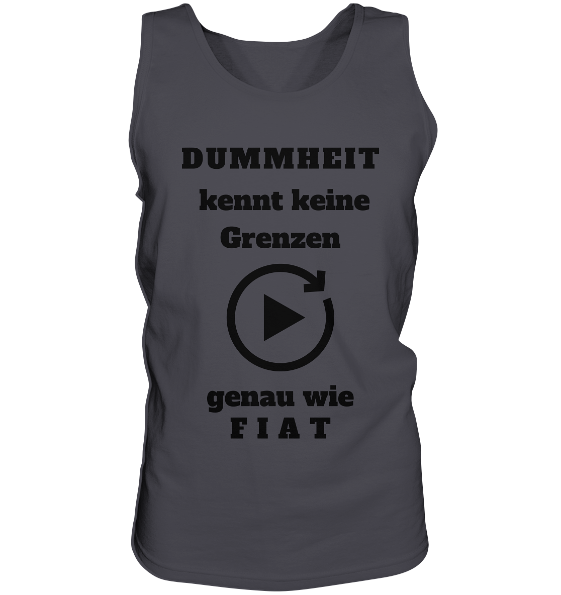 DUMMHEIT KENNT KEINE GRENZEN - GENAU WIE FIAT (einheitliche Schrift) # PLAYBUTTON UNENDLICH - Tank-Top