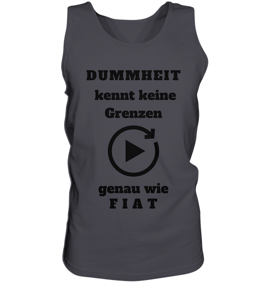 DUMMHEIT KENNT KEINE GRENZEN - GENAU WIE FIAT (einheitliche Schrift) # PLAYBUTTON UNENDLICH - Tank-Top