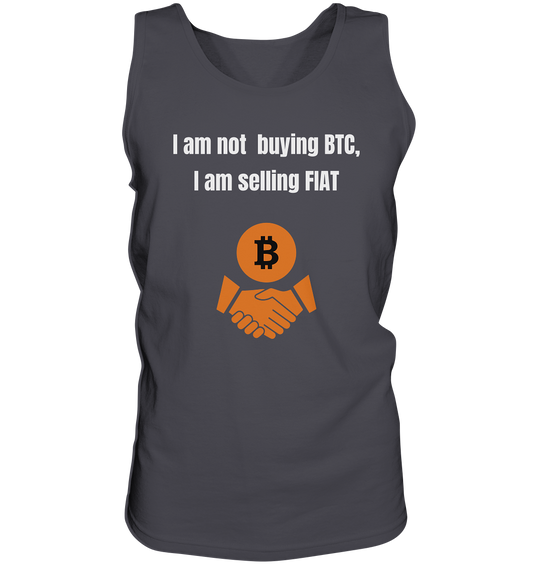 I am not buying BTC, I am selling FIAT  - Tank-Top