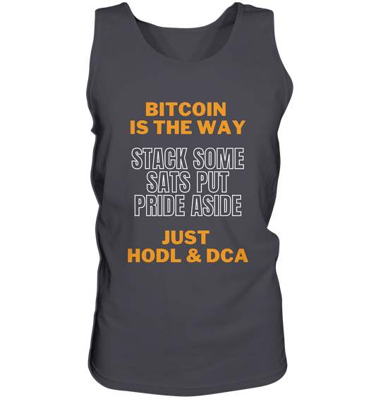 BITCOIN IS THE WAY - STACK SOME SATS PUT PRIDE ASIDE, JUST HODL & DCA - Tank-Top