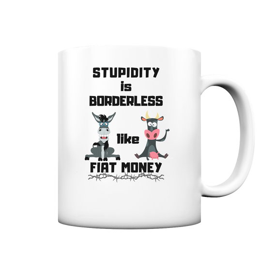 STUPIDITY is BORDERLESS like FIAT MONEY (Esel & Kuh-Grafik)  - Tasse matt