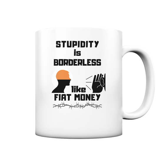 STUPIDITY is BORDERLESS like FIAT MONEY - Tasse matt