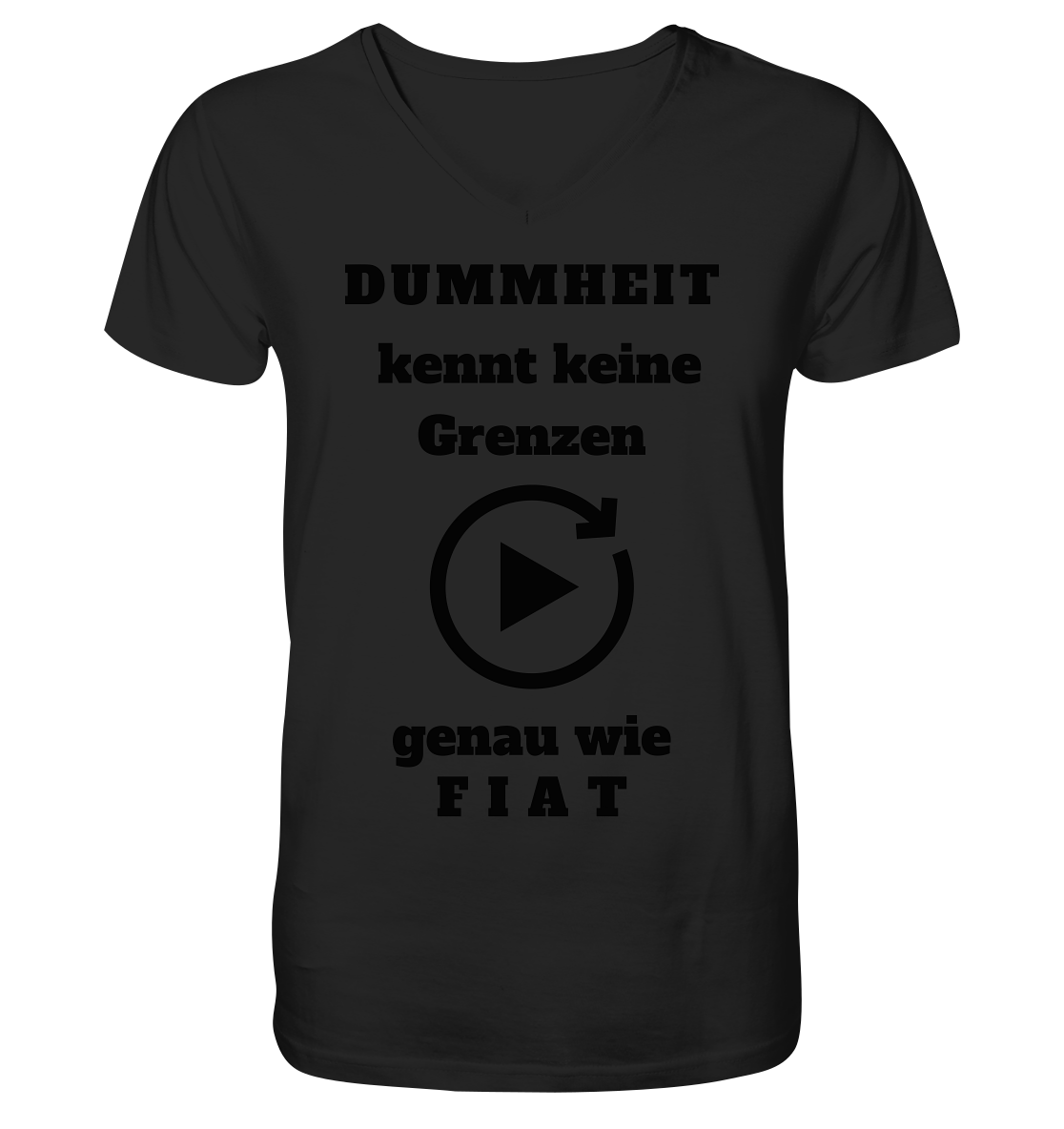 DUMMHEIT KENNT KEINE GRENZEN - GENAU WIE FIAT (einheitliche Schrift) # PLAYBUTTON UNENDLICH - V-Neck Shirt